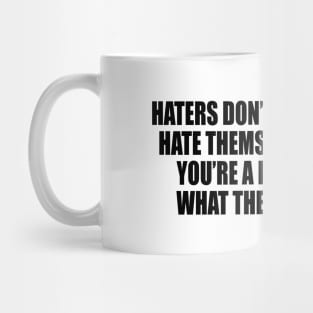 Haters don’t hate you, they hate themselves. Because you’re a reflection of what they wish to be Mug